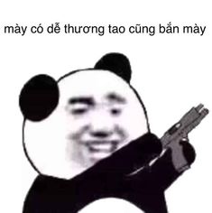 Mày có dễ thương tao cũng bắn mày